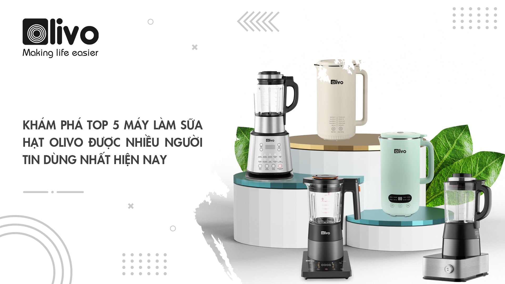 Khám phá TOP 5 máy làm sữa hạt OLIVO được nhiều người tin dùng hiện nay