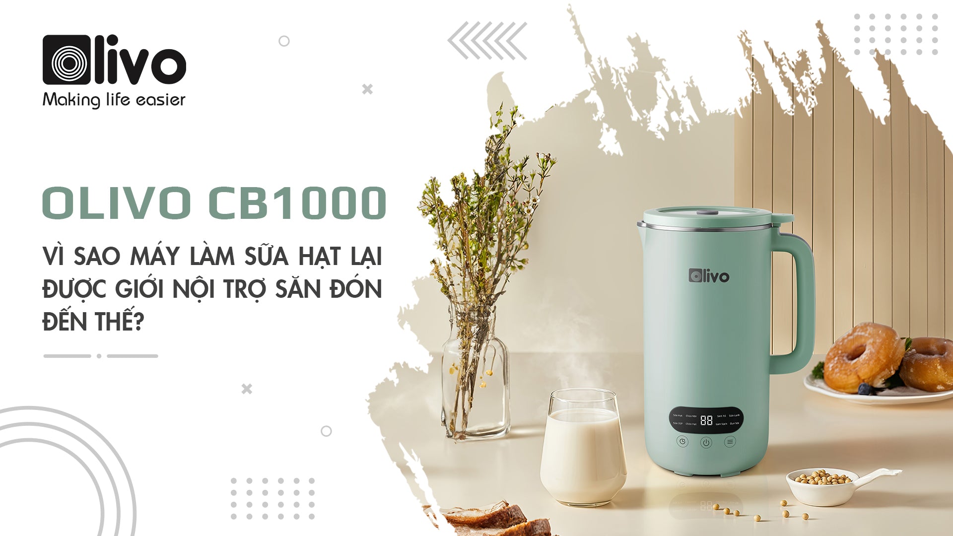 Vì sao máy làm sữa hạt OLIVO CB1000 lại được giới nội trợ săn đón đến thế?
