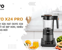 Máy làm sữa hạt OLIVO X24 PRO: thiết kế đẹp hơn, nhiều tính năng mới