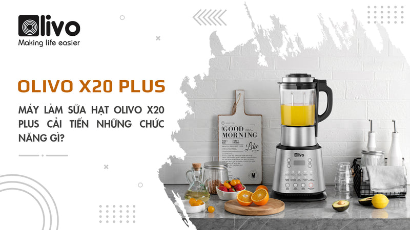 Máy làm sữa hạt OLIVO X20 PLUS cải tiến những chức năng gì? So sánh với OLIVO X20